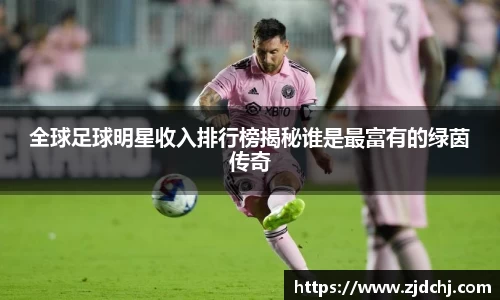 全球足球明星收入排行榜揭秘谁是最富有的绿茵传奇