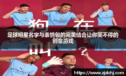 足球明星名字与表情包的完美结合让你笑不停的创意游戏